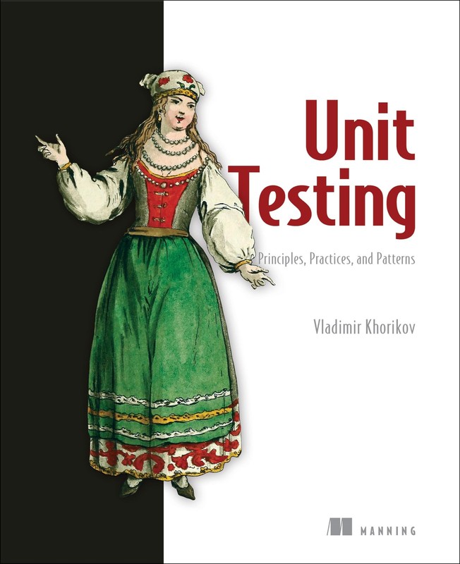 Unit Testing Principles, Practices, and Patterns: Effective testing styles, …