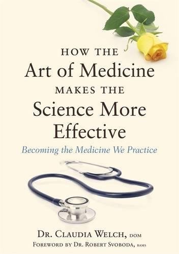 HOW THE ART OF MEDICINE MAKES THE SCIENCE MORE EFFECTIVE: By Claudia Welch *VG+*