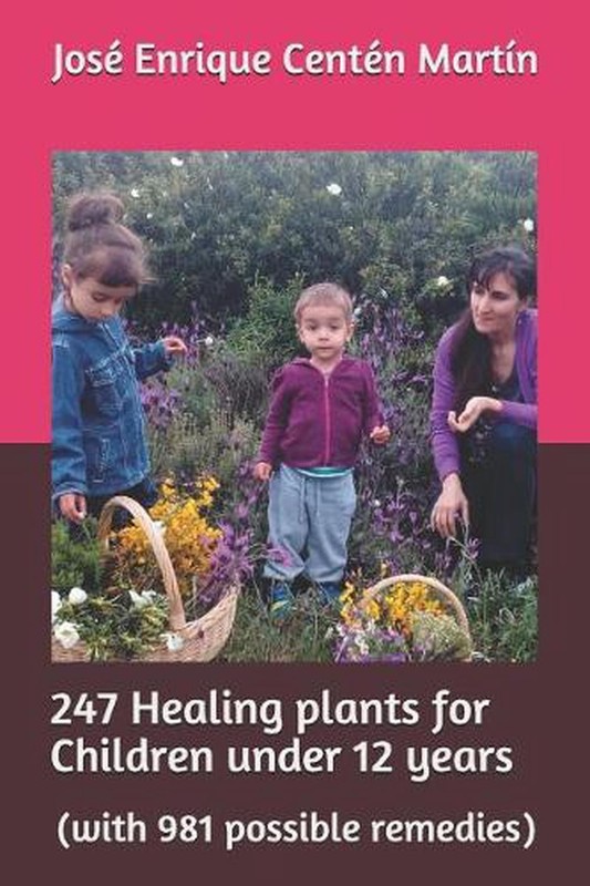 247 Healing Plants for Children Under 12 Years: (with 981 Possible Remedies) by