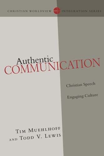 Authentic Communication: Christian Speech Engaging Culture by Tim Muehlhoff