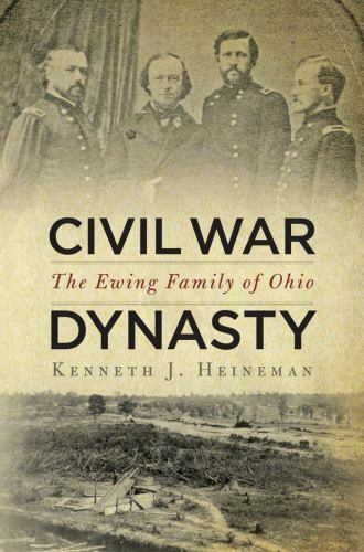 Civil War Dynasty: The Ewing Family of Ohio [Hardcover] Heineman, Kenneth J.