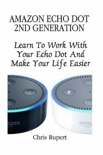 Amazon Echo Dot 2nd Generation: Learn to Work with Your Echo Dot