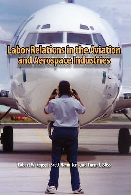 Labor Relations in the Aviation and Aerospace Industries by Kaps, Robert W., Ha