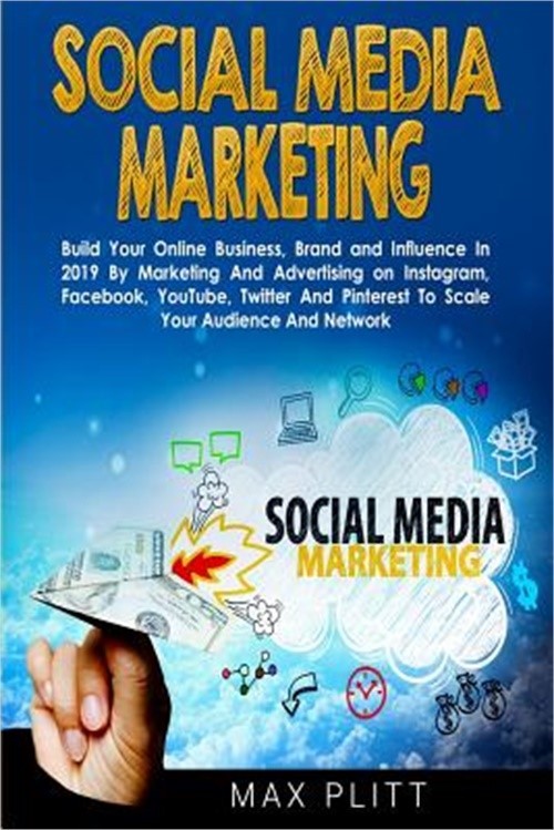 Social Media Marketing: Build Your Online Business, Brand and Influence In 2019