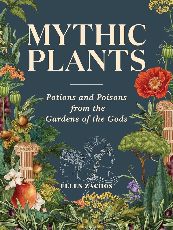 Mythic Plants: Potions and Poisons from the Gardens of the Gods by Zachos