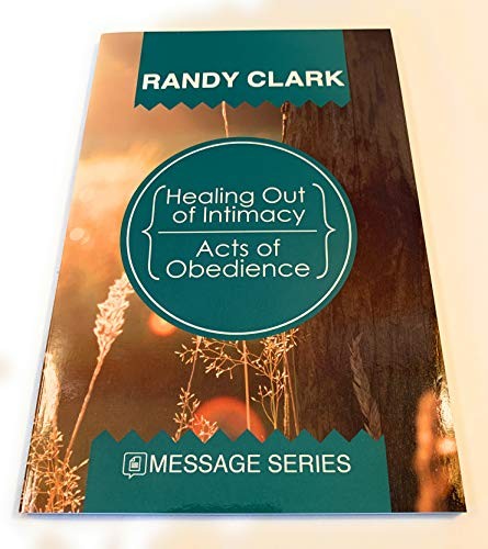 Healing Out of Intimacy / Acts of Obedi…, Randy Clark