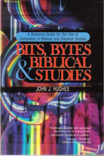 Bits, Bytes and Biblical Studies: A Resource Guide for the Use of Computers …