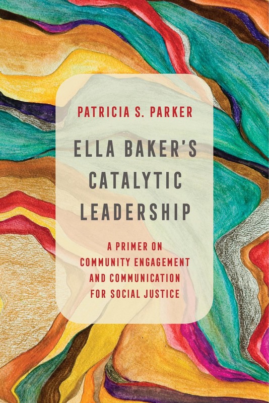 Ella Baker’s Catalytic Leadership by Patricia S. Parker