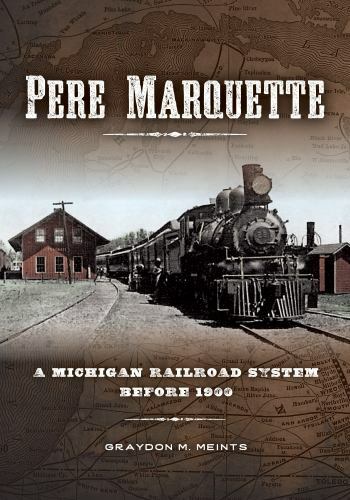 Pere Marquette: A Michigan Railroad System before 1900 – hardcover Meints, G…
