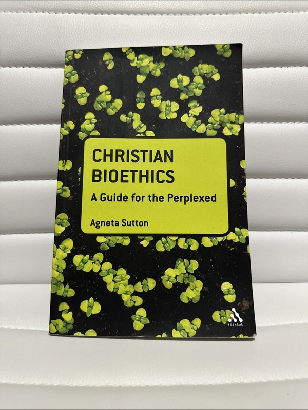 Christian Bioethics A Guide For The Perplexed By Agneta Sutton