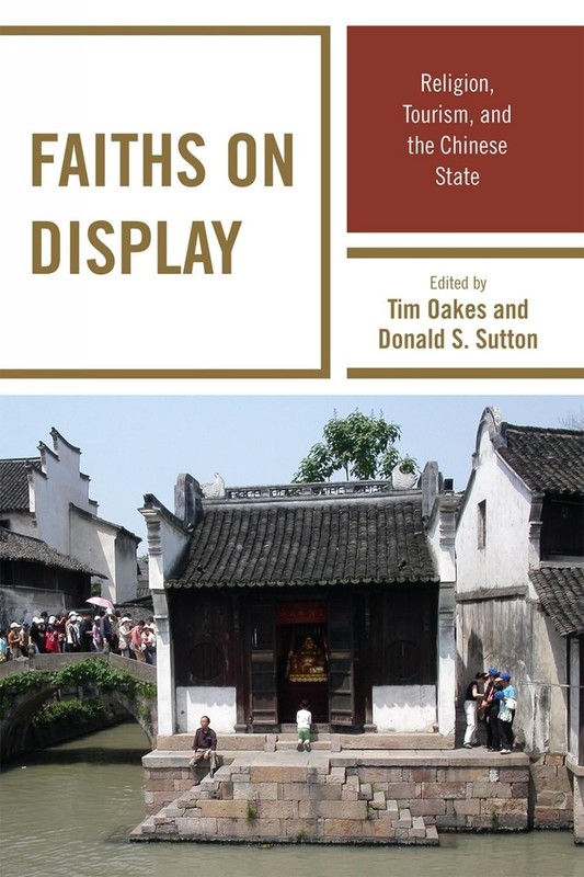 Faiths on Display: Religion, Tourism, and the Chinese State by Tim Oakes (Englis