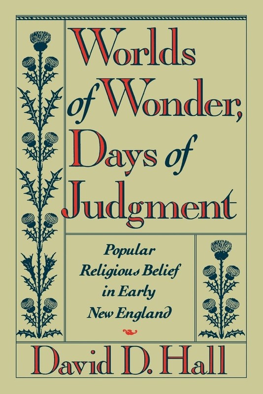 Worlds of Wonder, Days of Judgment: Popular Religious Belief in Early New En...