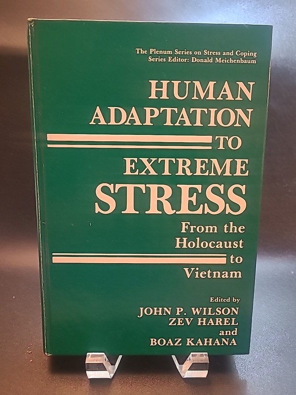 Human Adaptation to Extreme Stress: From the Holocaust to Vietnam by John P. Wil