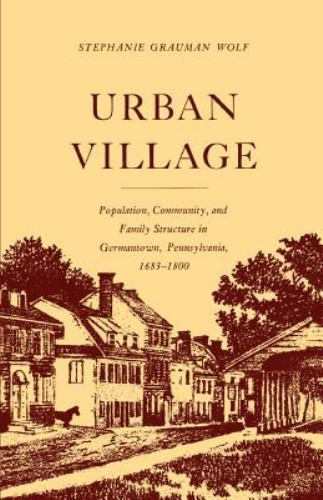 Urban Village : Population, Community, and Family Structure in Germantown, Pe…