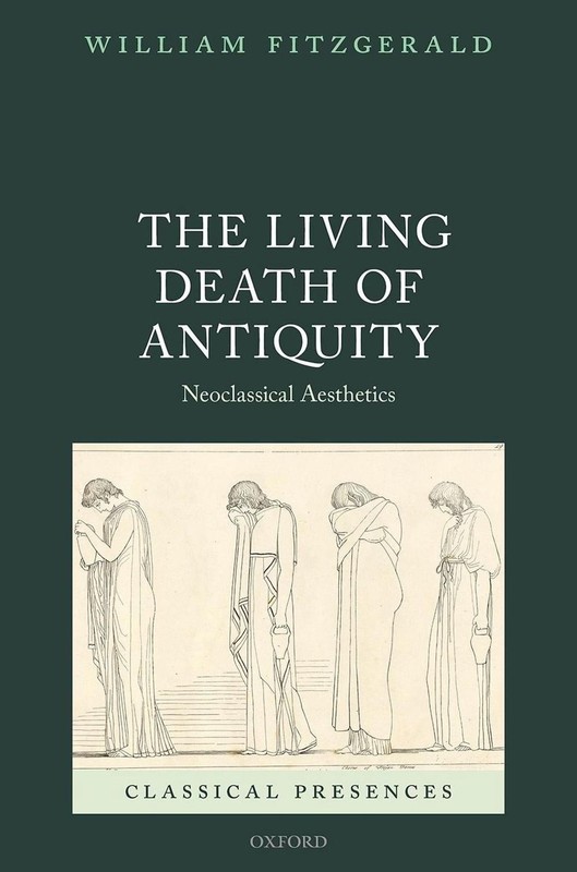 The Living Death of Antiquity: Neoclassical Aesthetics by William Fitzgerald Har
