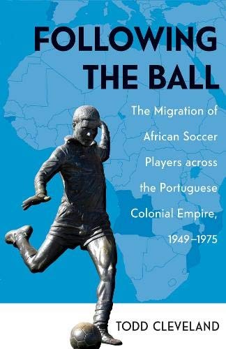FOLLOWING THE BALL: THE MIGRATION OF AFRICAN SOCCER By Todd Cleveland **Mint**