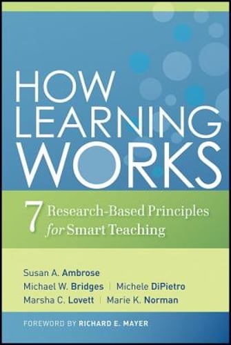 How Learning Works: Seven Research-Based Principles for Smart Teaching: New