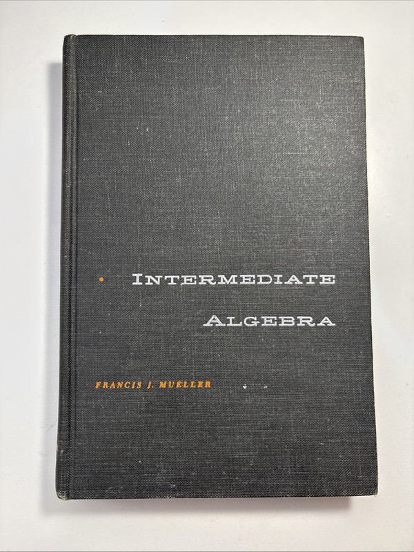Intermediate Algebra HD Book By Francis J. Mueller VINTAGE 1964 THIRD PRINTING