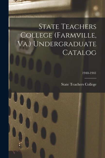 State Teachers College (Farmville, Va ) Undergraduate Catalog; 1940-1941