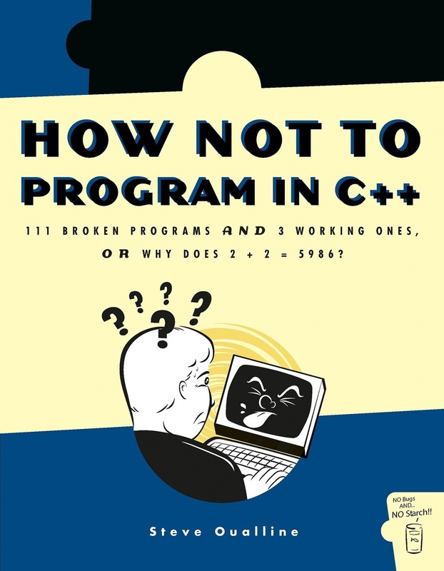 How Not to Program in C++: 111 Broken Programs and 3 Working Ones, or Why Do…