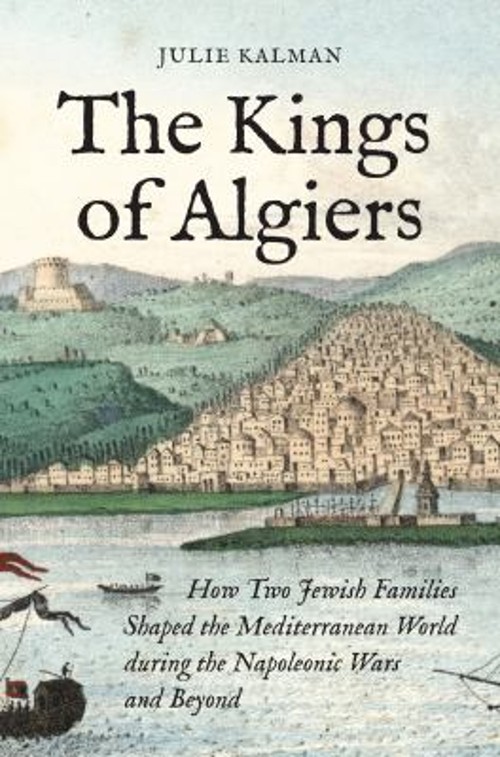 The Kings of Algiers : How Two Jewish Families Shaped the Mediter