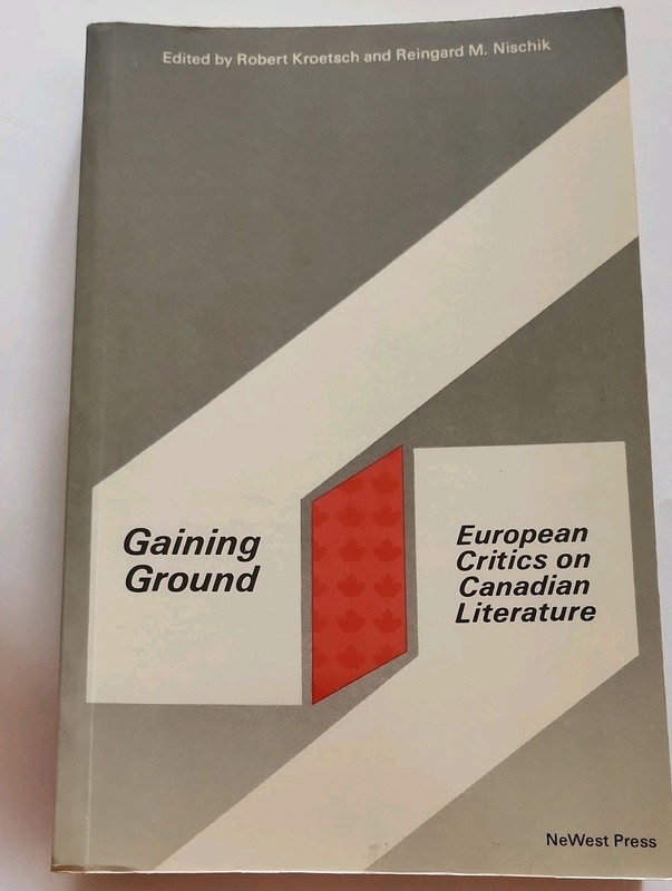 Gaining Ground: European Critics on Canadian Literature Kroetsch, Robert and Rei