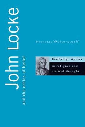 John Locke and the Ethics of Belief by Nicholas Wolterstorff: Used