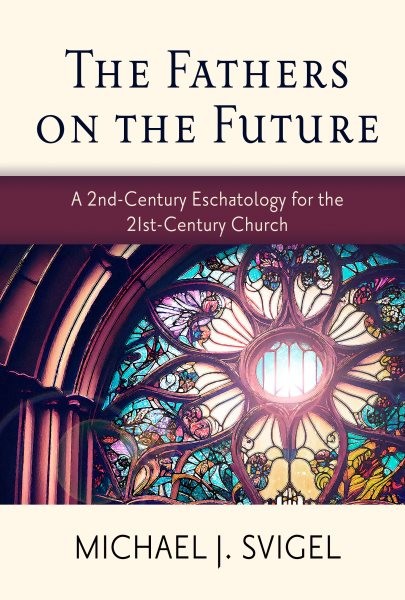 Fathers on the Future : A 2nd-century Eschatology for the 21st-century Church…