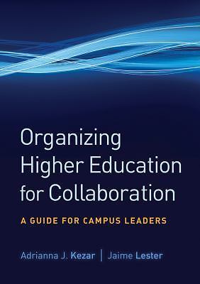 Organizing Higher Education for Collaboration : A Guide for Campus Leaders by…