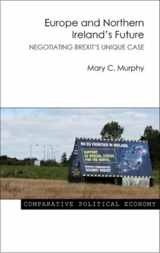 Europe and Northern Ireland’s Future : Negotiating Brexit’s Unique Case, Hard…