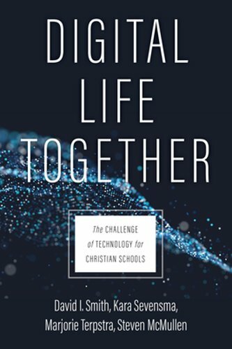 Digital Life Together: The Challenge of Technology for Christian Schools: New