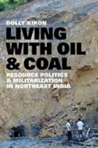 Living with Oil and Coal: Resource Politics and Militarization in Northeast Indi