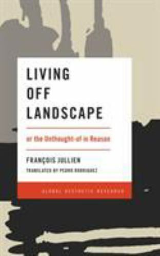 Living the Landscape : Or the Unthought-of in Reason, Hardcover by Jullien, F…