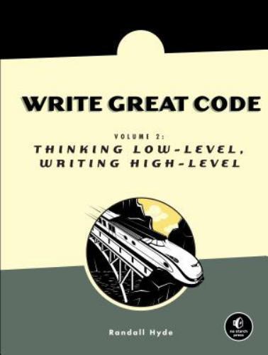 Write Great Code, Volume 2: Thinking Low-Level, Writing High-Level, Randall Hyde
