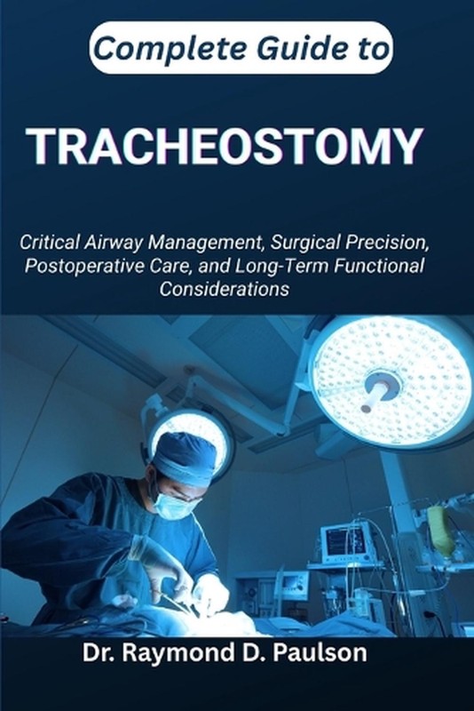 Complete Guide to Tracheostomy: Critical Airway Management, Surgical Precision,