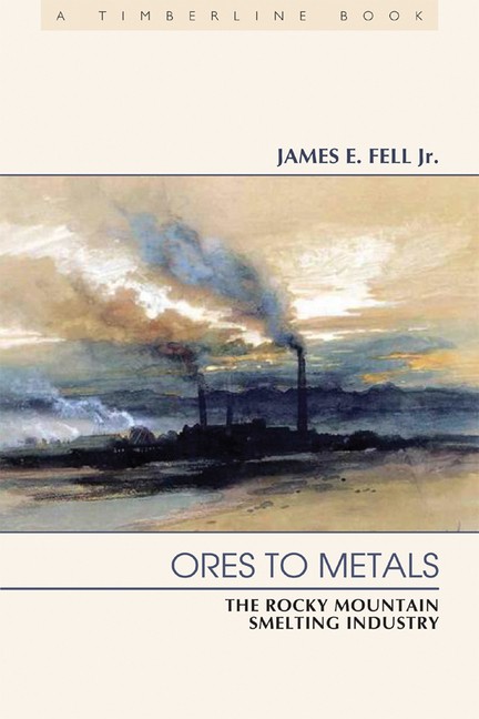 Ores To Metals: The Rocky Mountain Smelting Industry