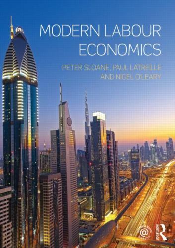 Modern Labour Economics by Paul Latreille, Peter Sloane and Nigel O’Leary (2013,