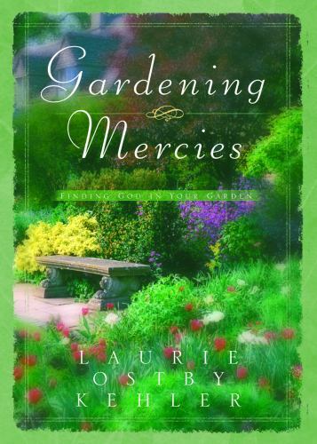 Gardening Mercies: Finding God in Your Garden by Kehler, Laurie Ostby