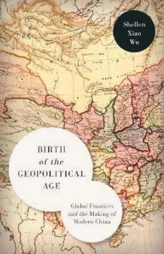 Shellen Xiao Wu Birth of the Geopolitical Age (Hardback)