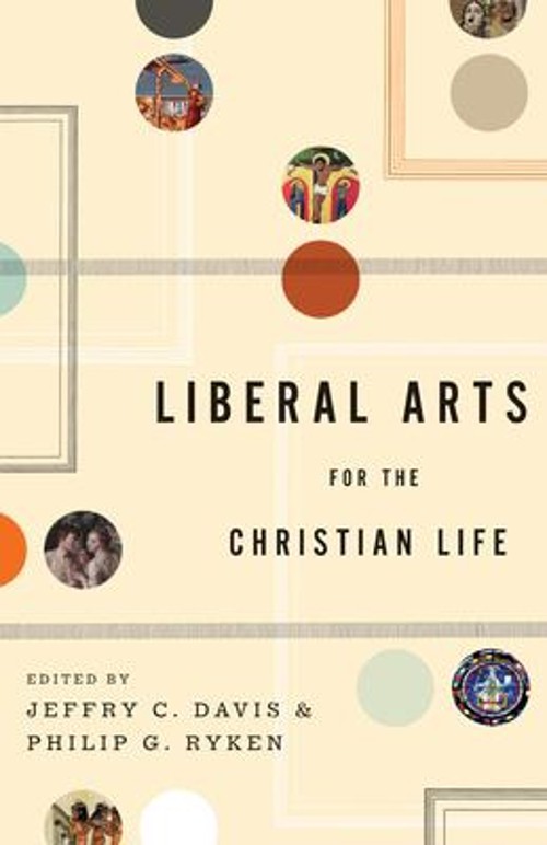 Liberal Arts for the Christian Life Paperback