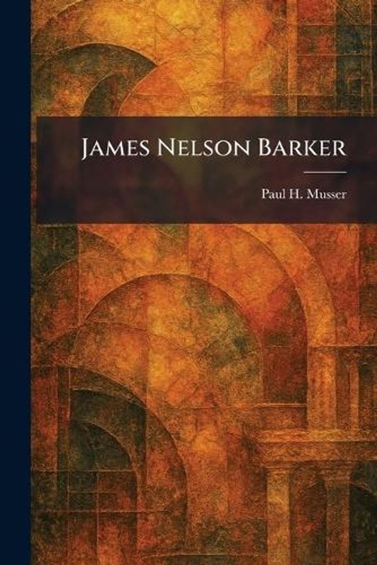 James Nelson Barker by Paul H. Musser Paperback Book