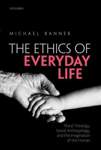 Ethics of Everyday Life: Moral Theology, Social Anthropology, and the Imaginati