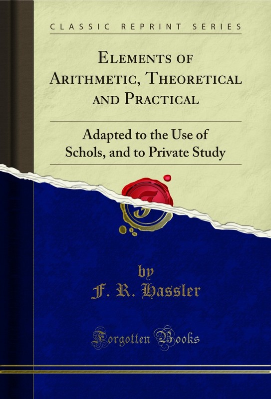 Elements of Arithmetic, Theoretical and Practical: Adapted to the Use of Schols