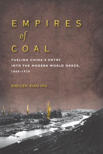 Empires of Coal : Fueling China’s Entry into the Modern World Order, 1860-192…