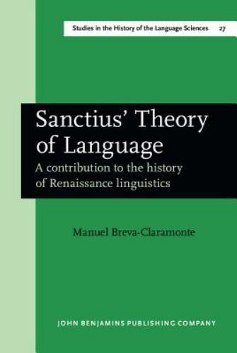 Sanctius’ Theory of Language: A contribution to the history of Renaissance lingu