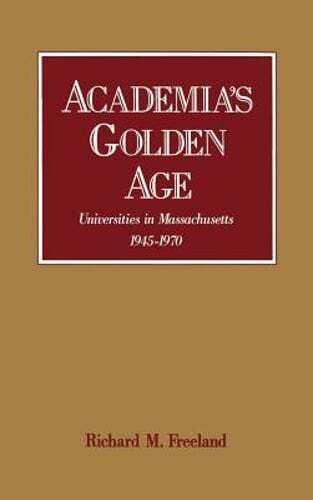 Academia’s Golden Age: Universities in Massachusetts 1945-1970 by Freeland: New
