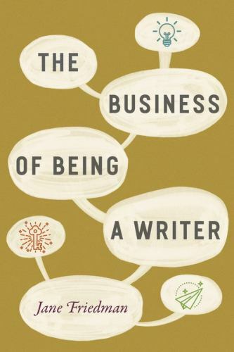 The Business of Being a Writer (Chicago Guides to Writing, Editing, and Publishi