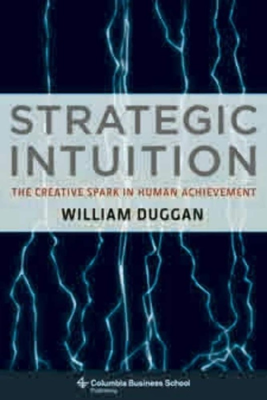 Strategic Intuition: The Creative Spark in Human Achievement (Columbia Busin…