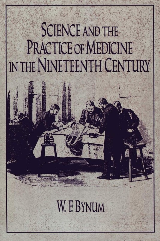 Science and the Practice of Medicine in the Nineteenth Century by W. F. Bynum
