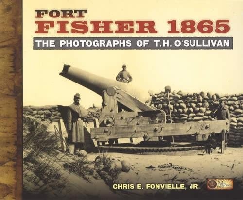 FORT FISHER 1865: THE PHOTOGRAPHS OF T.H. O'SULLIVAN. By Chris E. Fonvielle VG